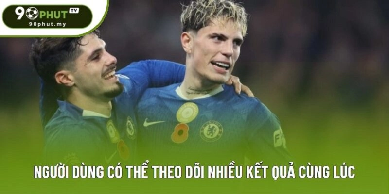 Người dùng có thể theo dõi nhiều kết quả cùng lúc