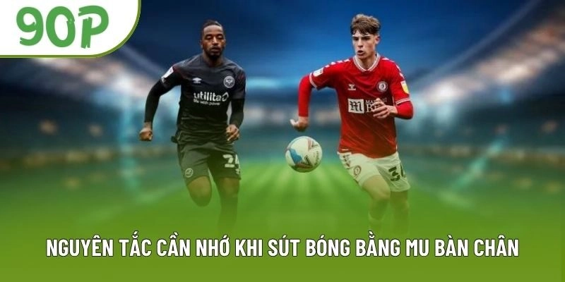 Nguyên tắc cần nhớ khi sút bóng bằng mu bàn chân
