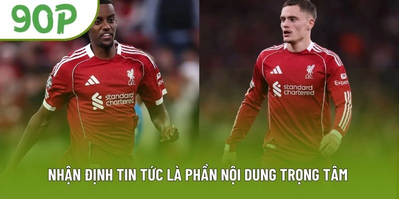 Nhận định tin tức bóng đá là phần nội dung trọng tâm của trang
